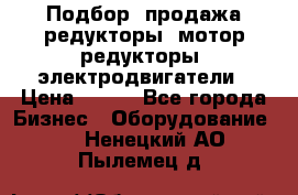 Подбор, продажа редукторы, мотор-редукторы, электродвигатели › Цена ­ 123 - Все города Бизнес » Оборудование   . Ненецкий АО,Пылемец д.